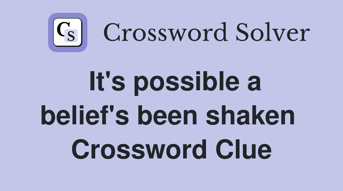 It's possible a belief's been shaken  Crossword Clue