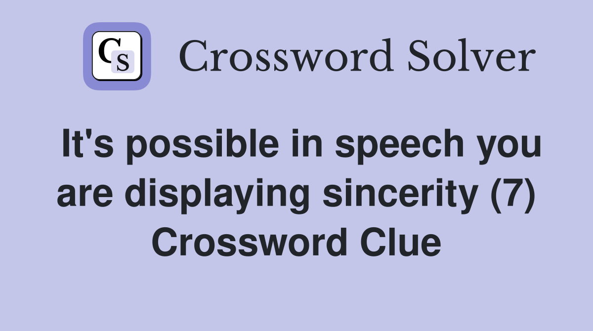 It's possible in speech you are displaying sincerity (7) Crossword Clue