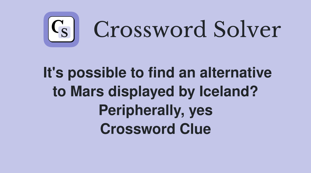 It's possible to find an alternative to Mars displayed by Iceland? Peripherally, yes Crossword Clue