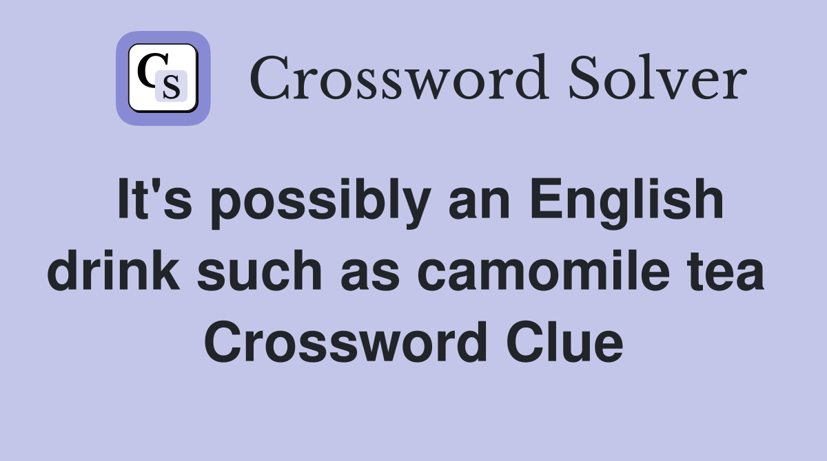 It's possibly an English drink such as camomile tea  Crossword Clue
