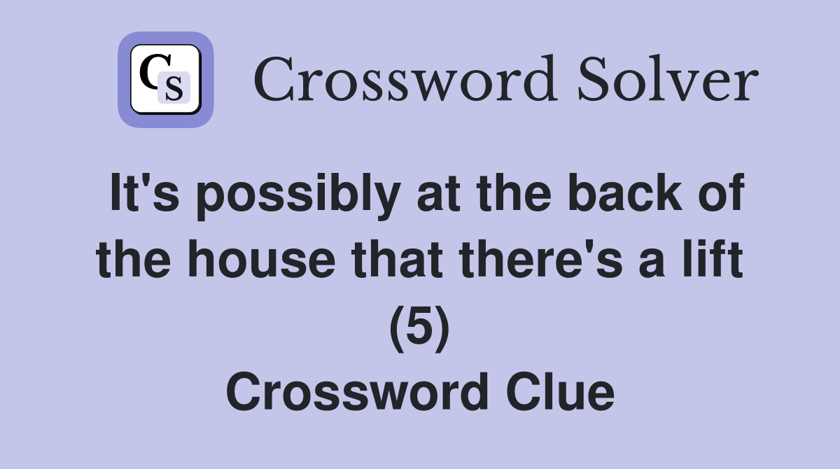 It's possibly at the back of the house that there's a lift (5) Crossword Clue