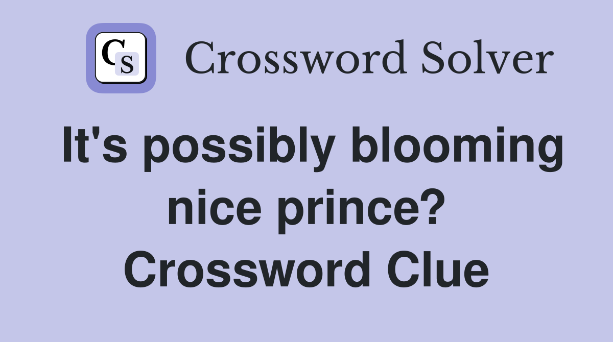 It's possibly blooming nice prince? Crossword Clue