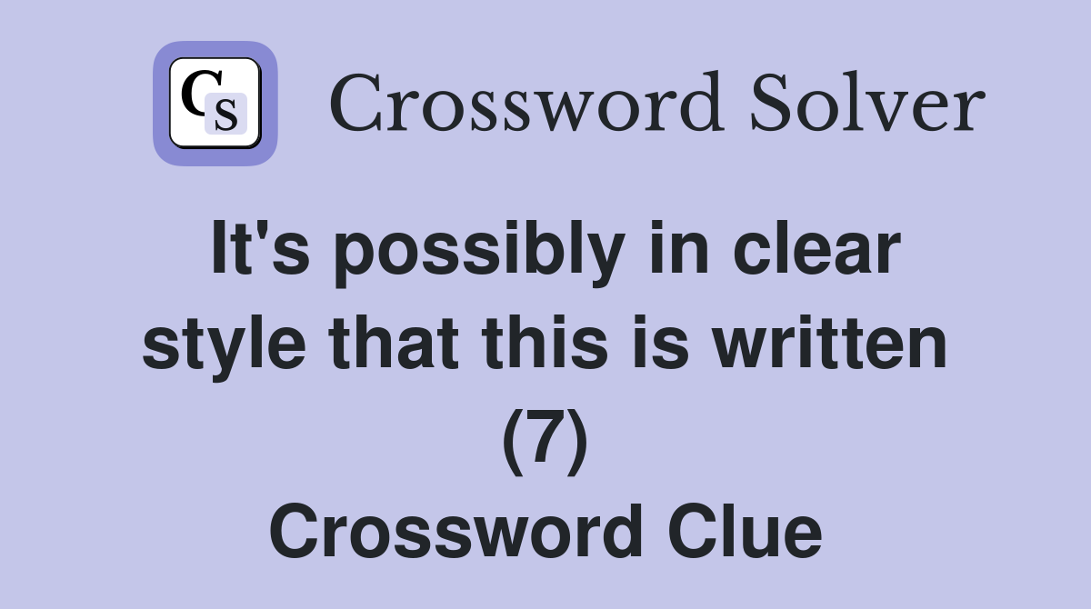 It's possibly in clear style that this is written (7) Crossword Clue
