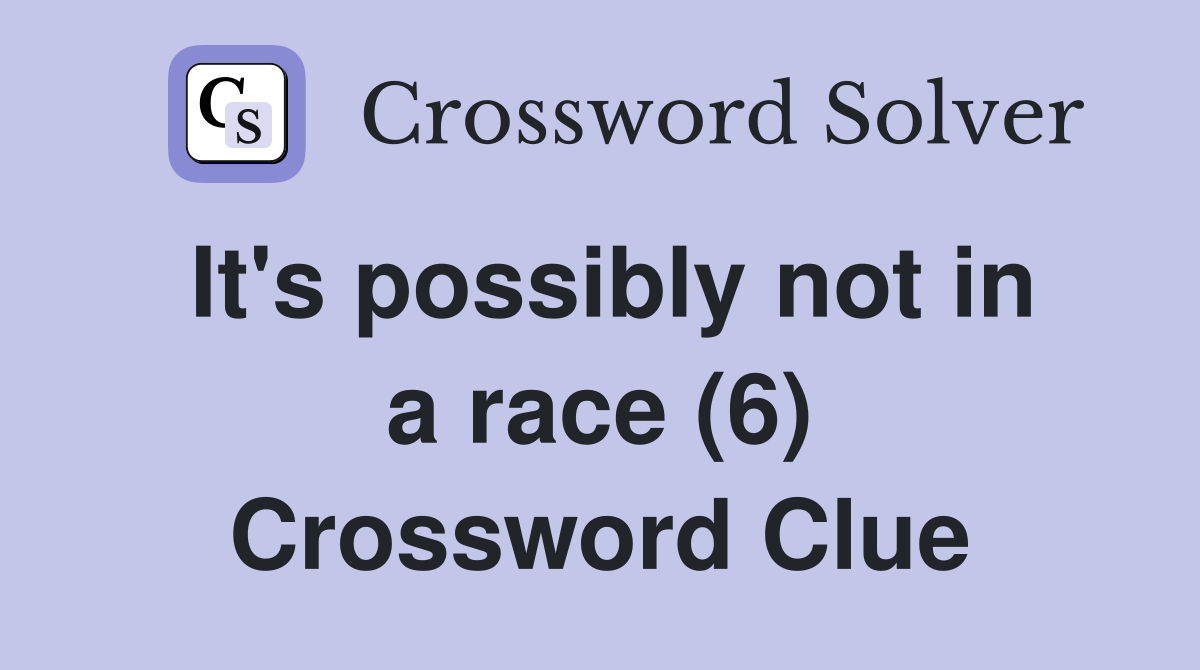 It's possibly not in a race (6) Crossword Clue