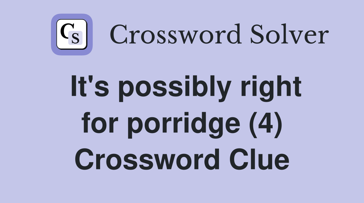 It's possibly right for porridge (4) Crossword Clue