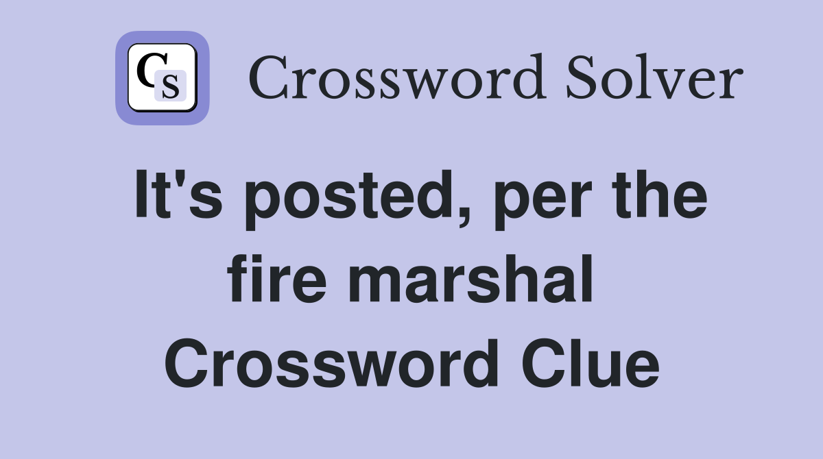 It's posted, per the fire marshal Crossword Clue