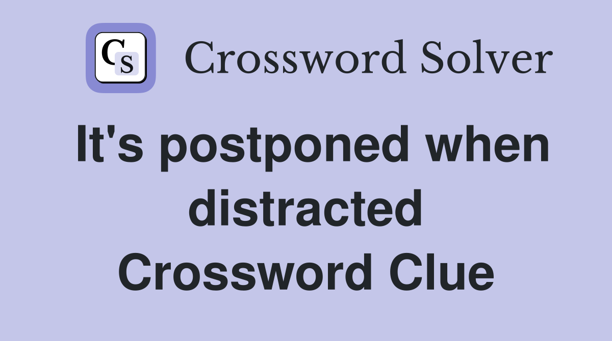It's postponed when distracted Crossword Clue