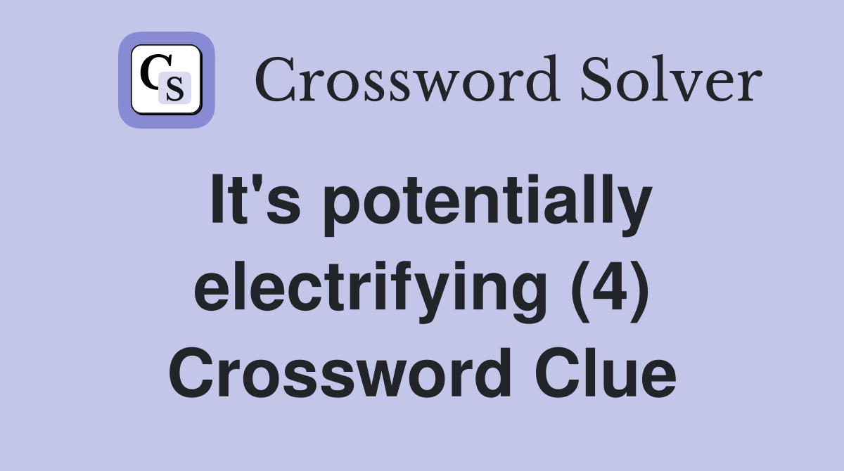 It's potentially electrifying (4) Crossword Clue