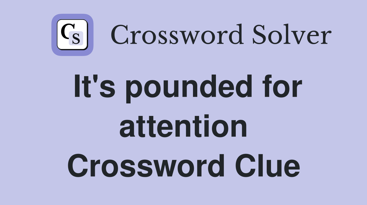 It's pounded for attention Crossword Clue