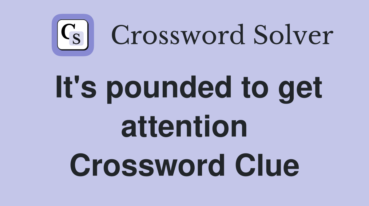 It's pounded to get attention Crossword Clue