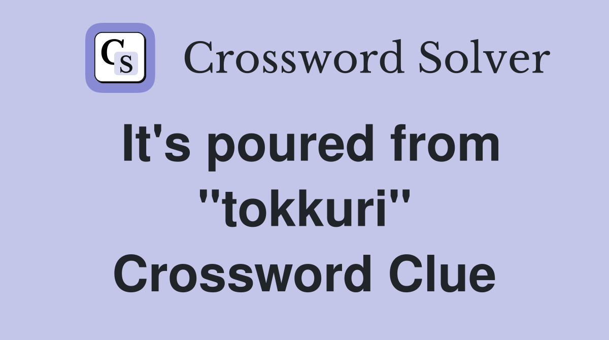 It's poured from ''tokkuri'' Crossword Clue