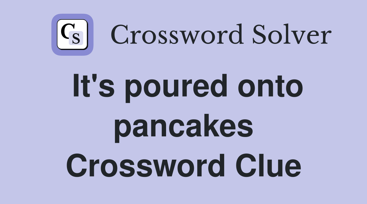 It's poured onto pancakes Crossword Clue
