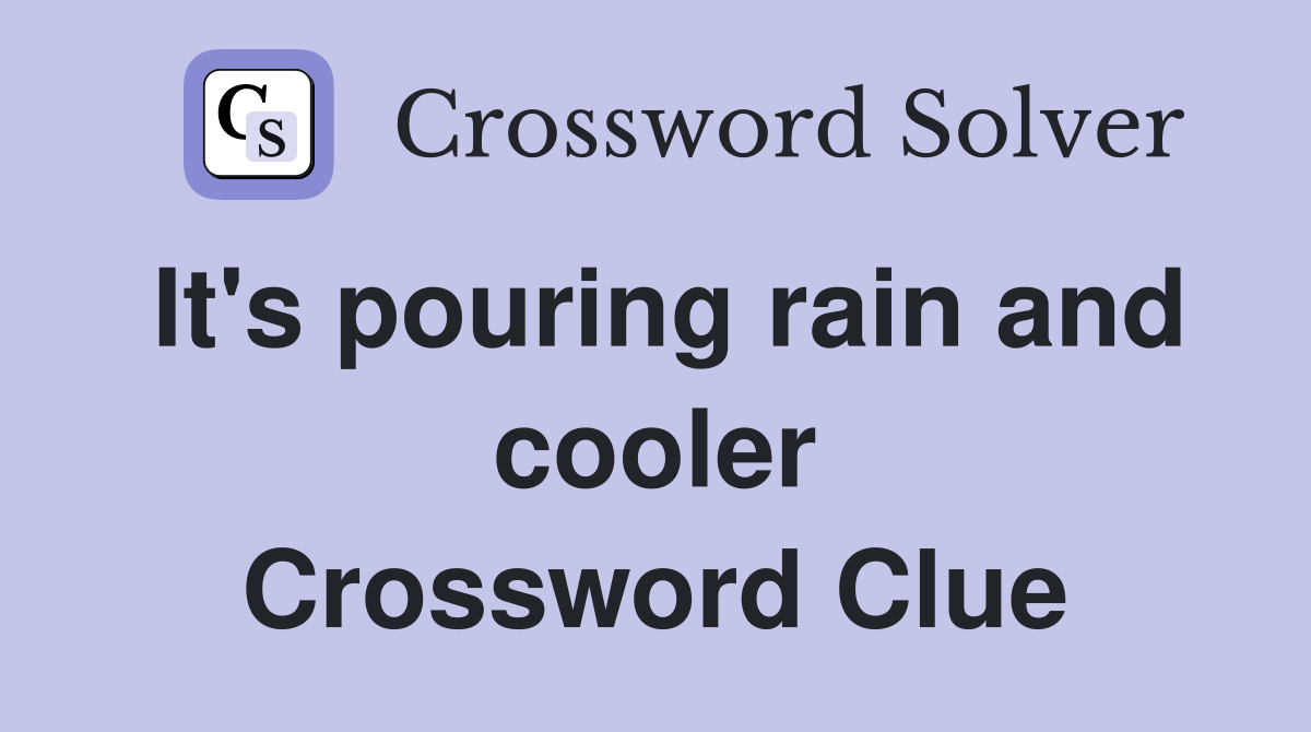 It's pouring rain and cooler Crossword Clue