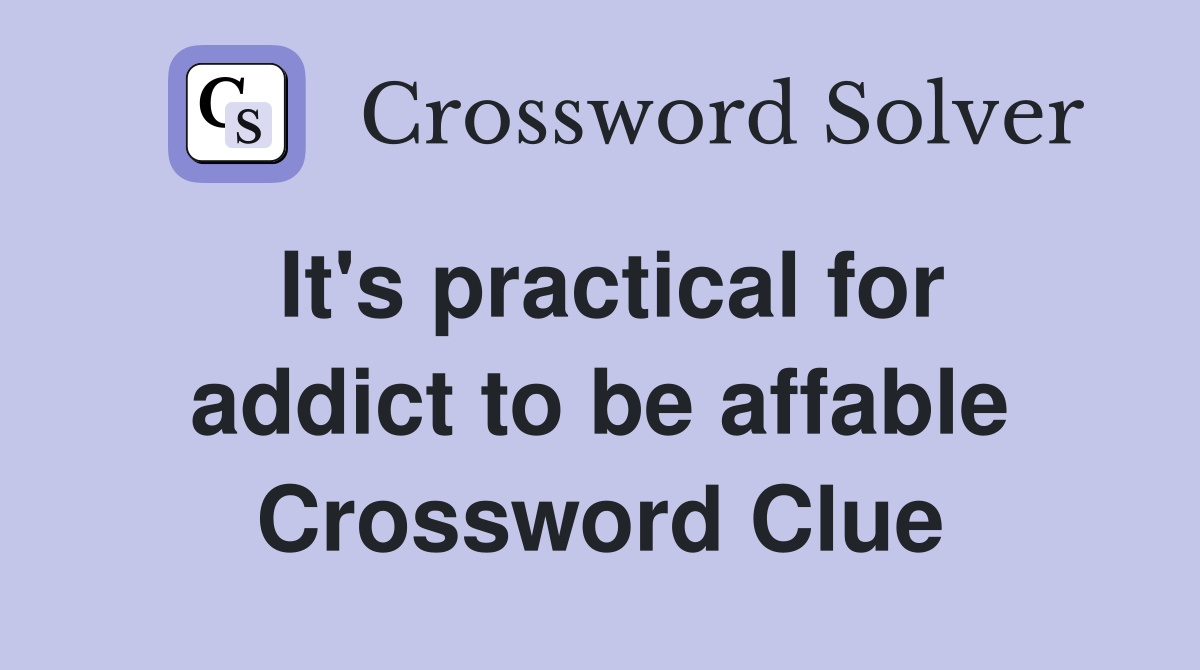 It's practical for addict to be affable Crossword Clue