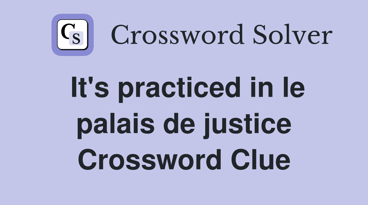 It's practiced in le palais de justice Crossword Clue