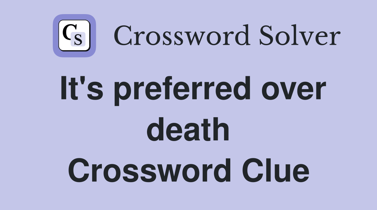 It's preferred over death Crossword Clue