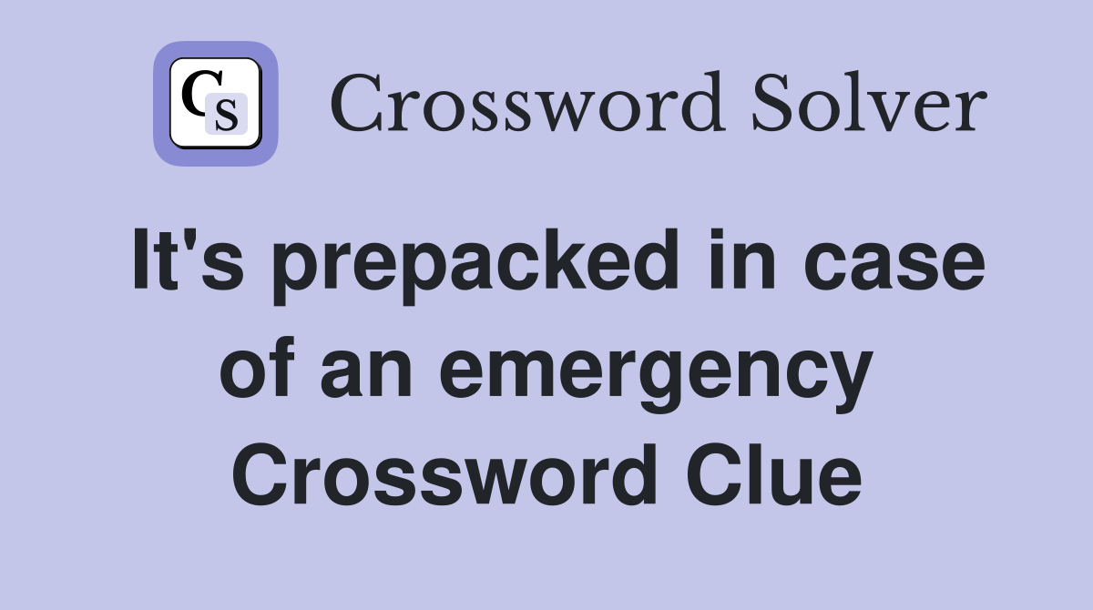 It's prepacked in case of an emergency Crossword Clue