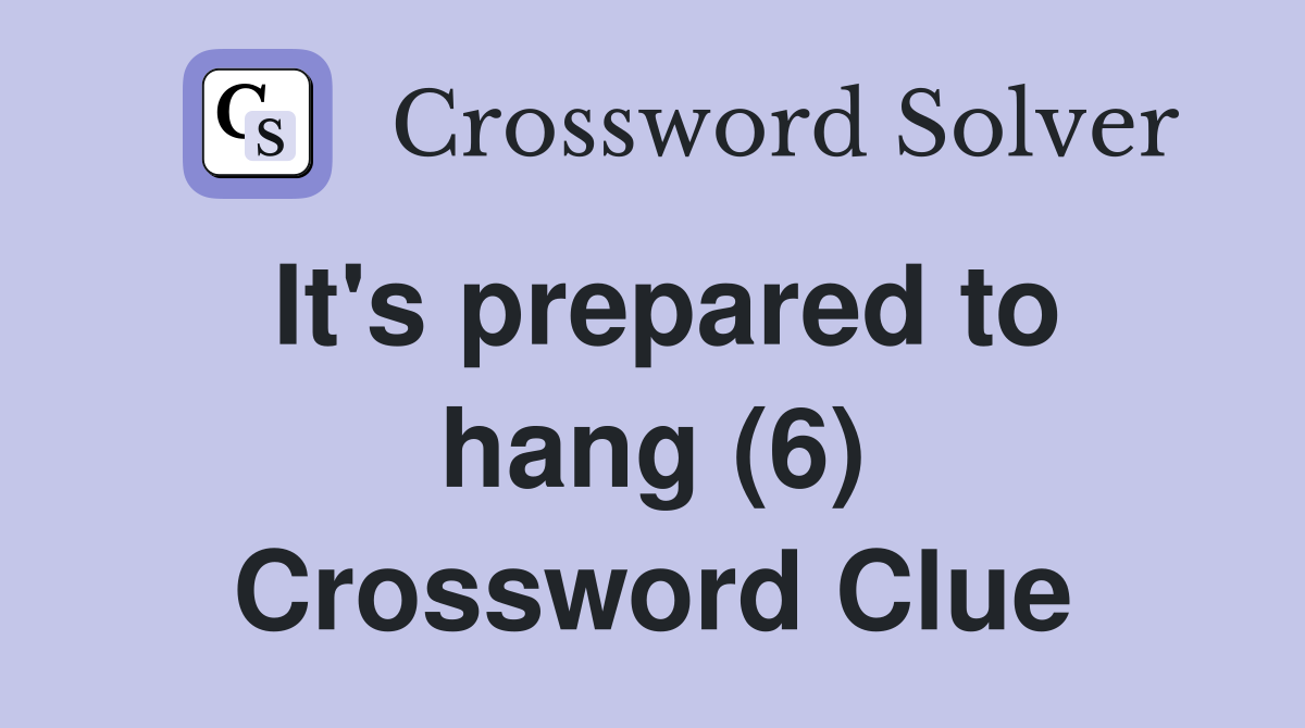 It's prepared to hang (6) Crossword Clue