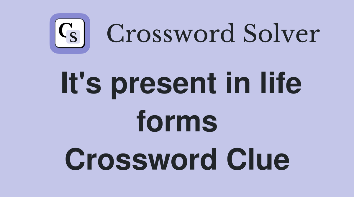 It's present in life forms Crossword Clue