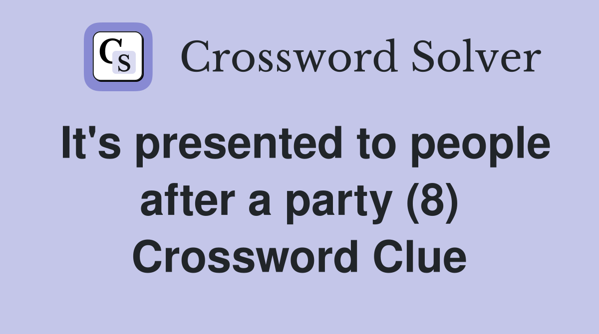 It's presented to people after a party (8) Crossword Clue