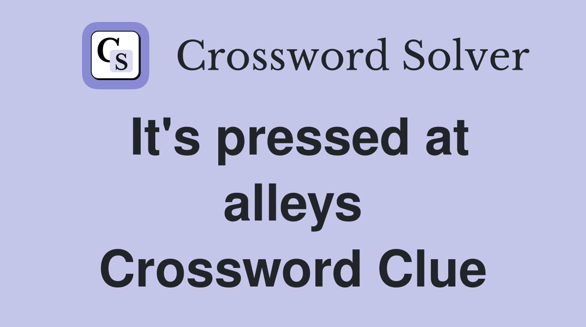 It's pressed at alleys Crossword Clue