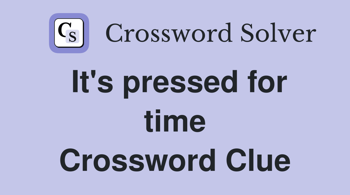 It's pressed for time Crossword Clue