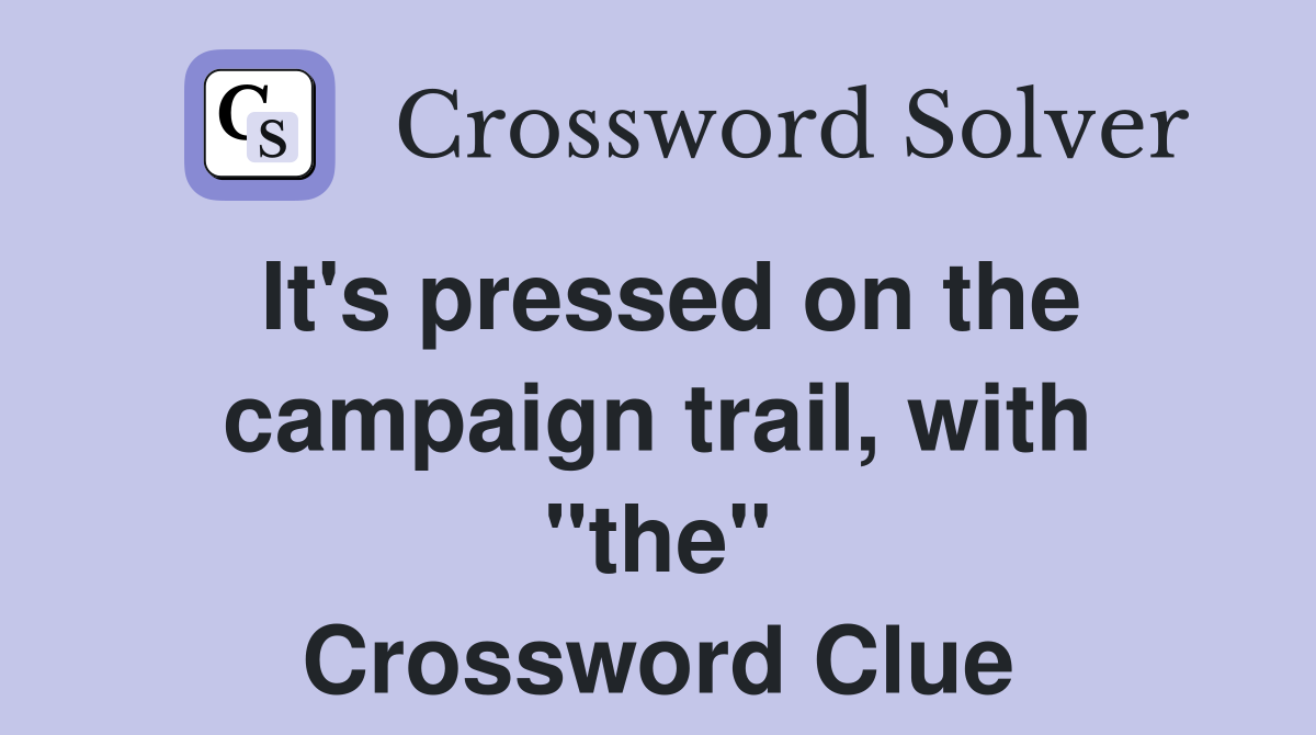 It's pressed on the campaign trail, with "the" Crossword Clue