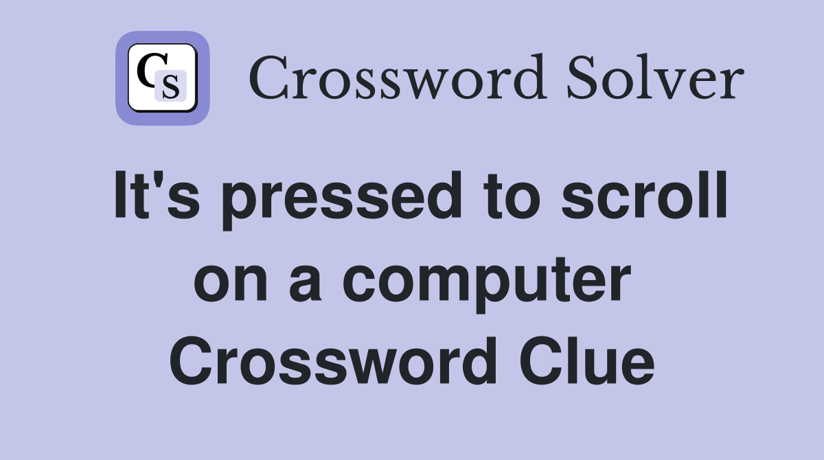It's pressed to scroll on a computer Crossword Clue