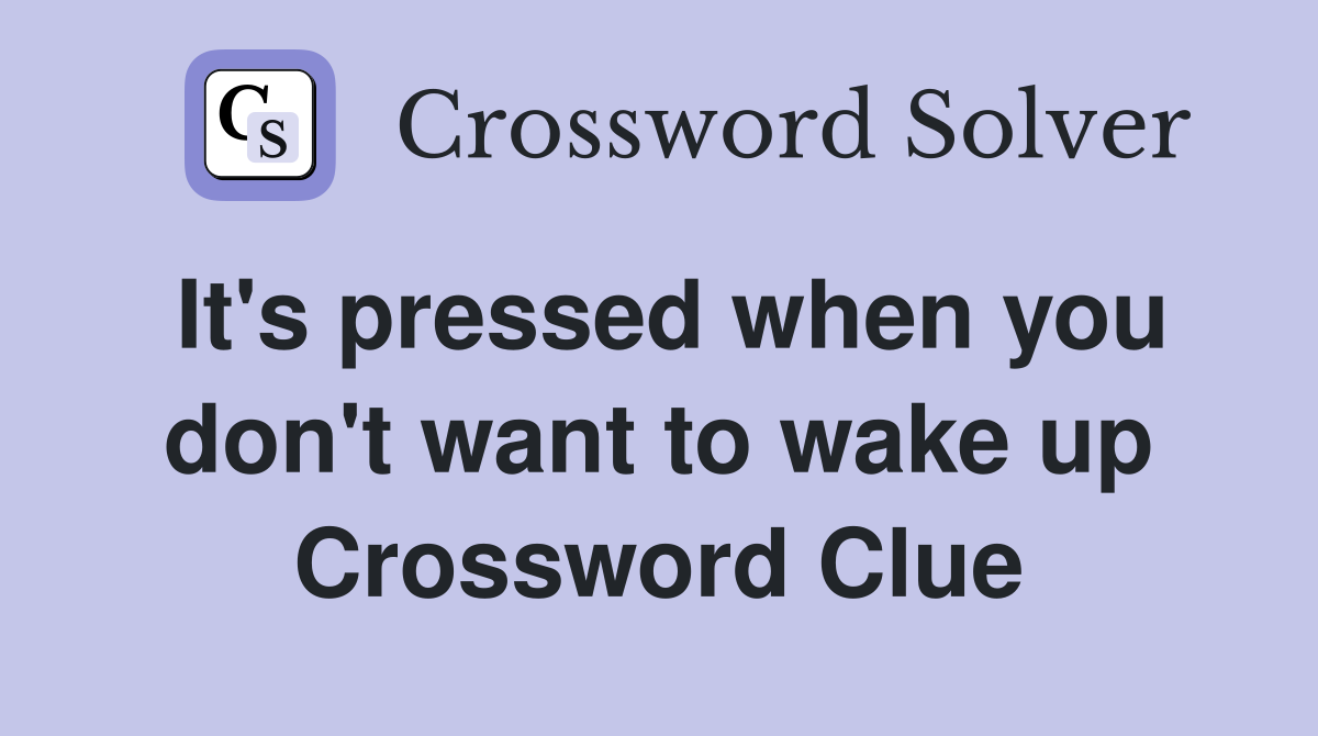 It's pressed when you don't want to wake up Crossword Clue
