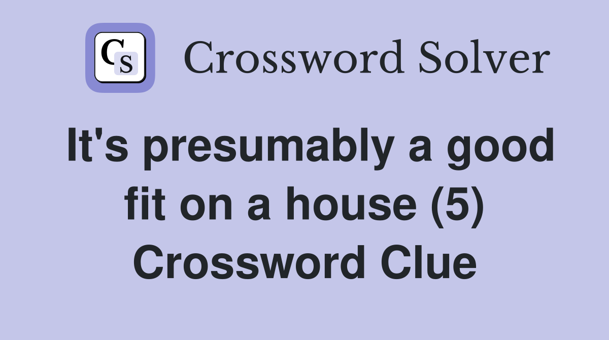 It's presumably a good fit on a house (5) Crossword Clue