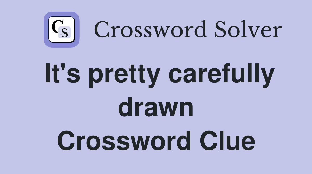 It's pretty carefully drawn Crossword Clue