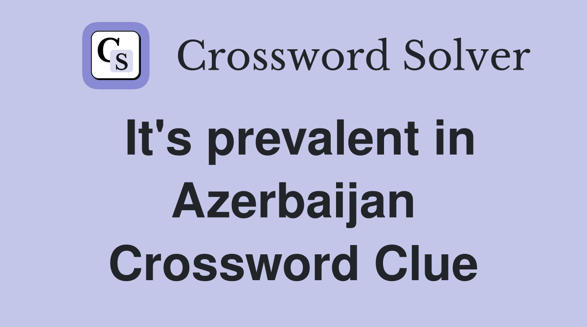 It's prevalent in Azerbaijan Crossword Clue
