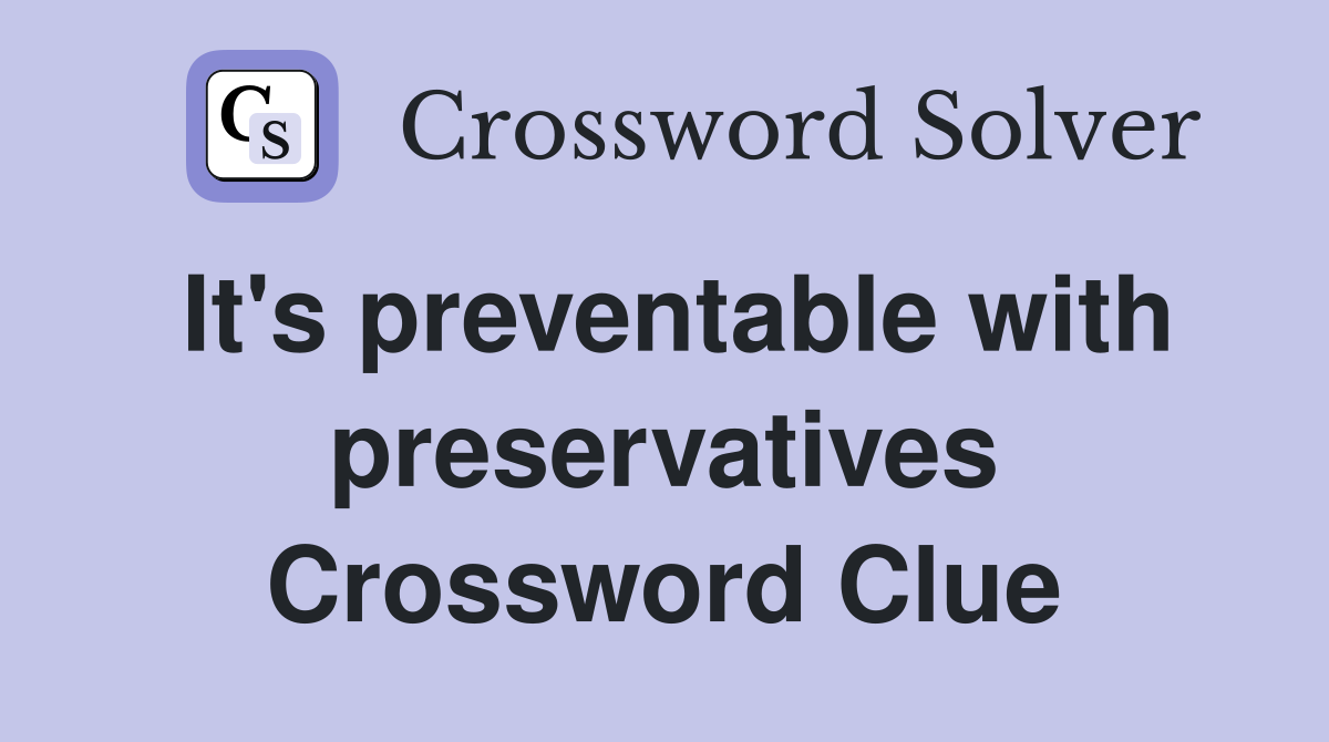 It's preventable with preservatives Crossword Clue