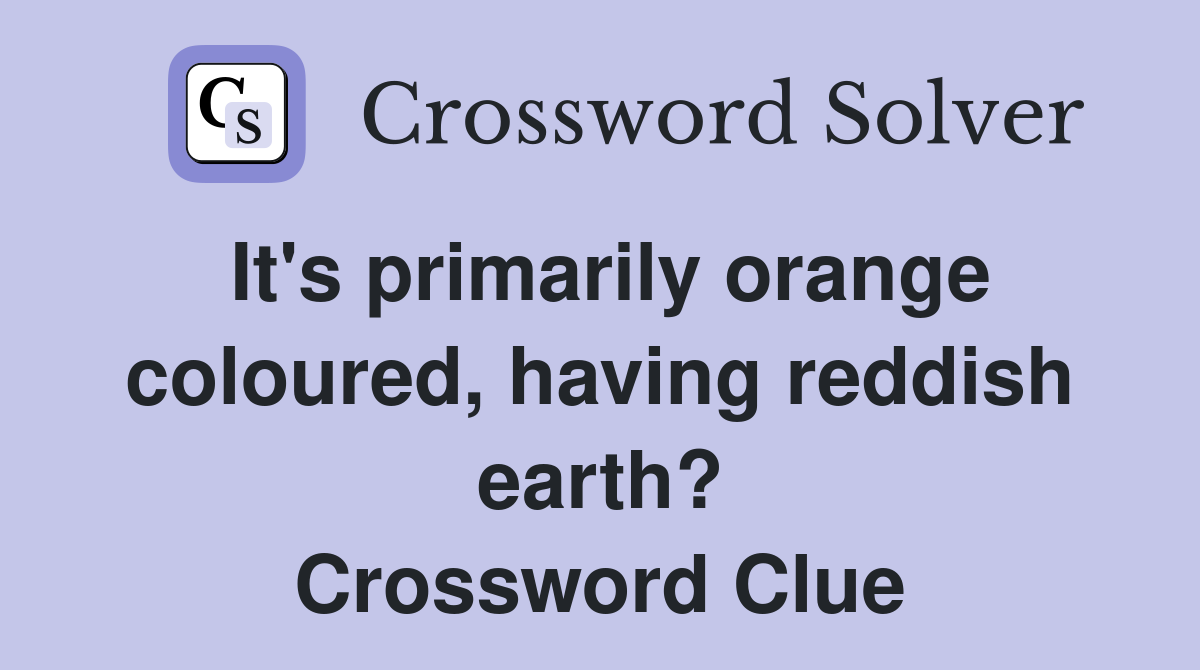 It's primarily orange coloured, having reddish earth? Crossword Clue