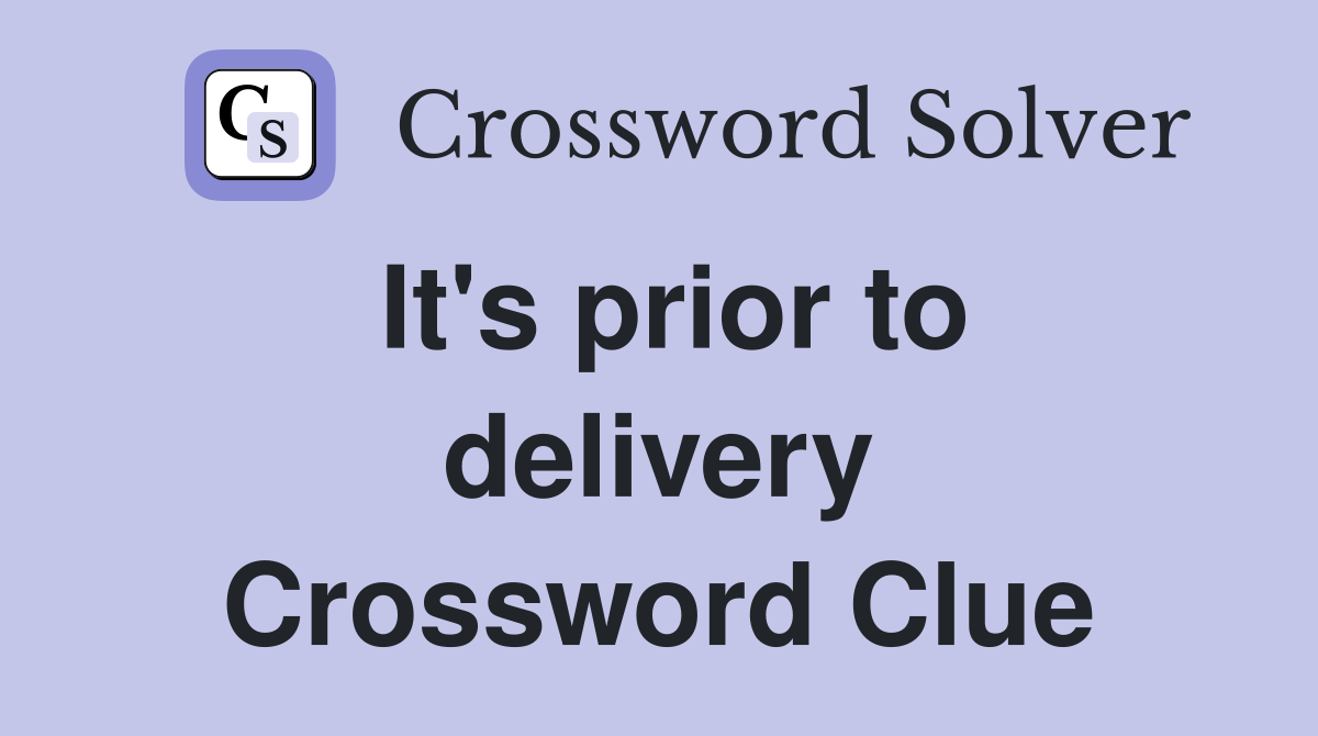 It's prior to delivery Crossword Clue