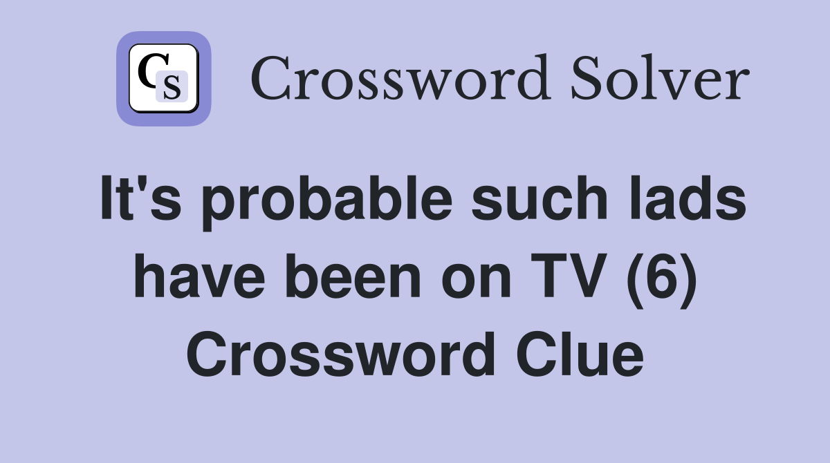 It's probable such lads have been on TV (6) Crossword Clue