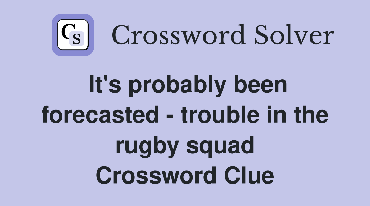 It's probably been forecasted - trouble in the rugby squad Crossword Clue