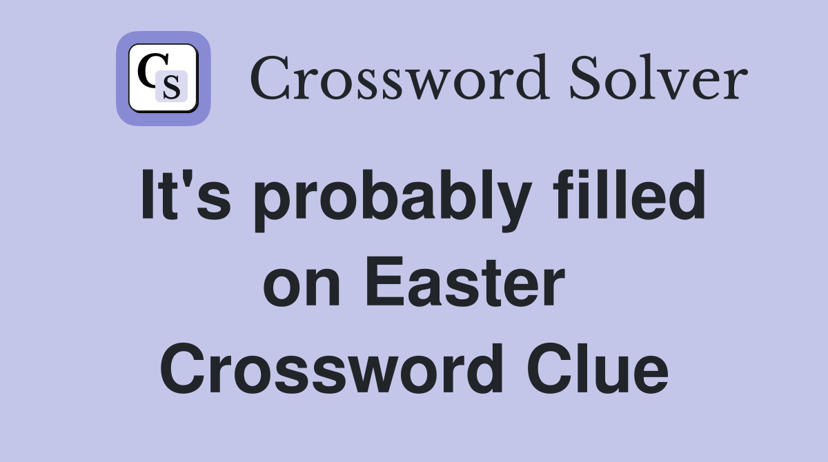 It's probably filled on Easter Crossword Clue
