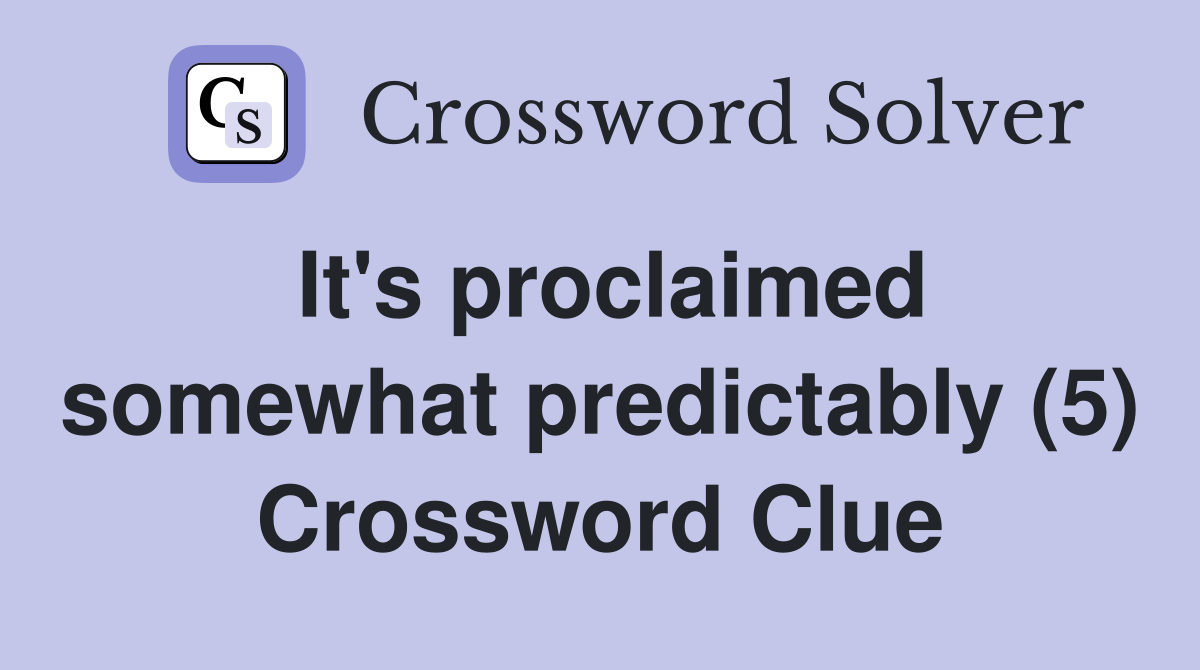 It's proclaimed somewhat predictably (5) Crossword Clue