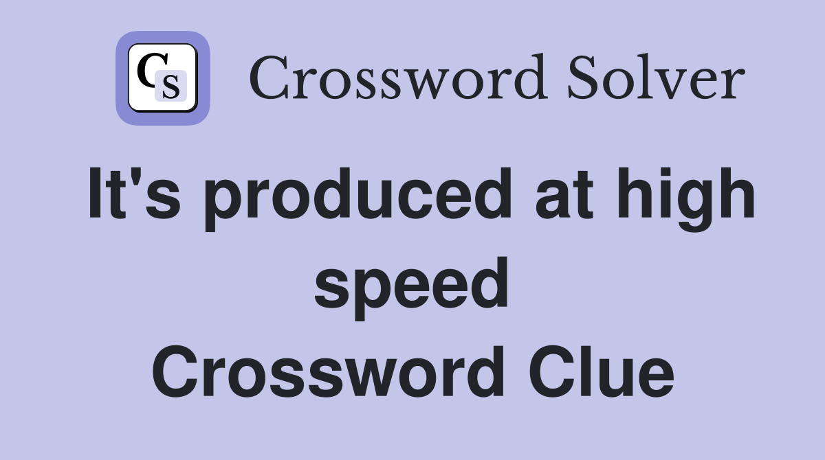 It's produced at high speed Crossword Clue