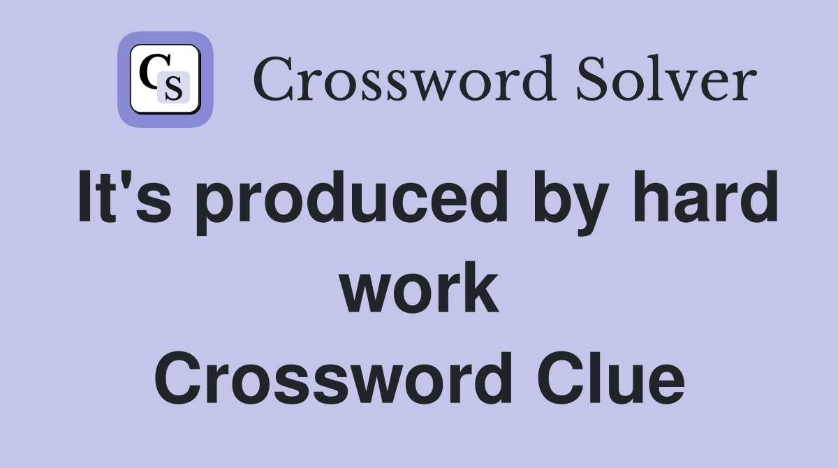 It's produced by hard work Crossword Clue