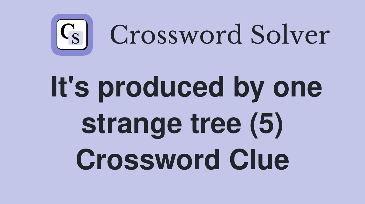It's produced by one strange tree (5) Crossword Clue