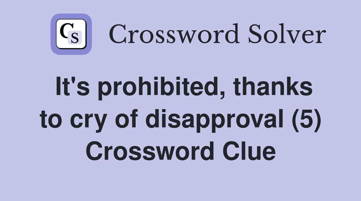 It's prohibited, thanks to cry of disapproval (5) Crossword Clue