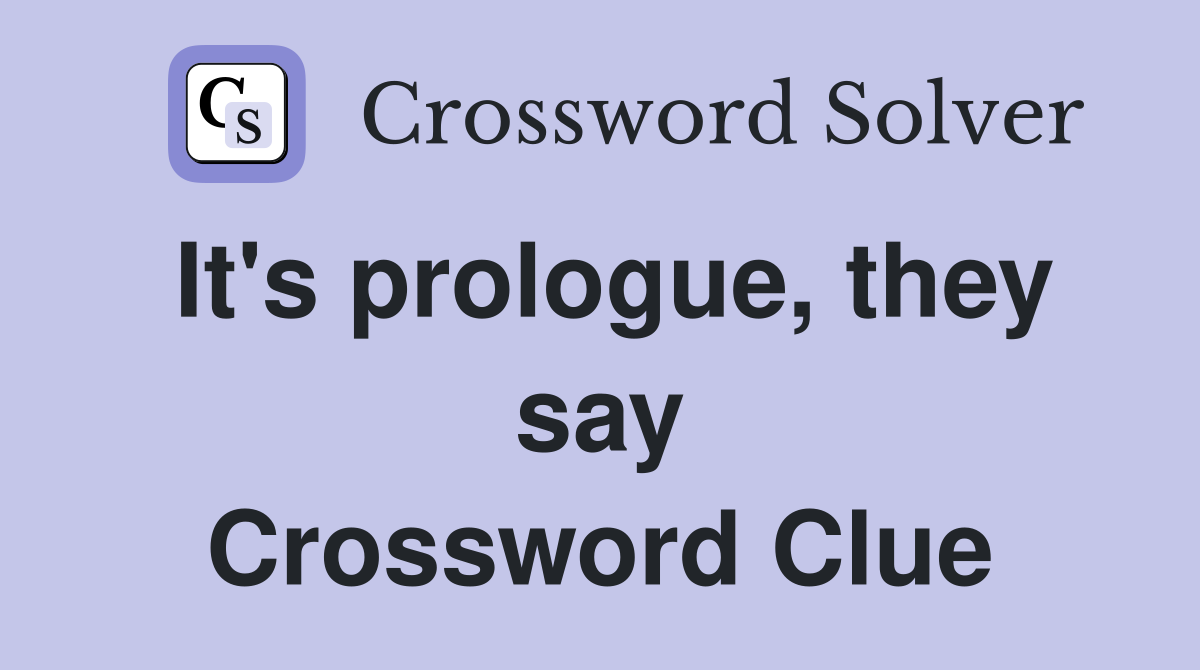 It's prologue, they say Crossword Clue