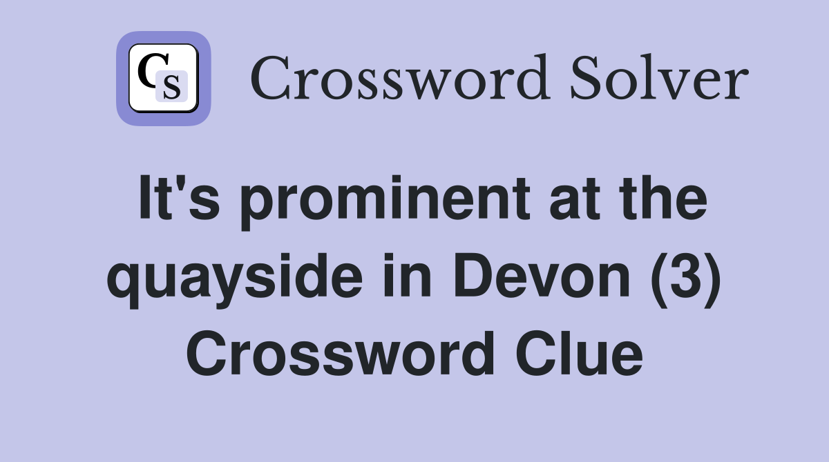 It's prominent at the quayside in Devon (3) Crossword Clue