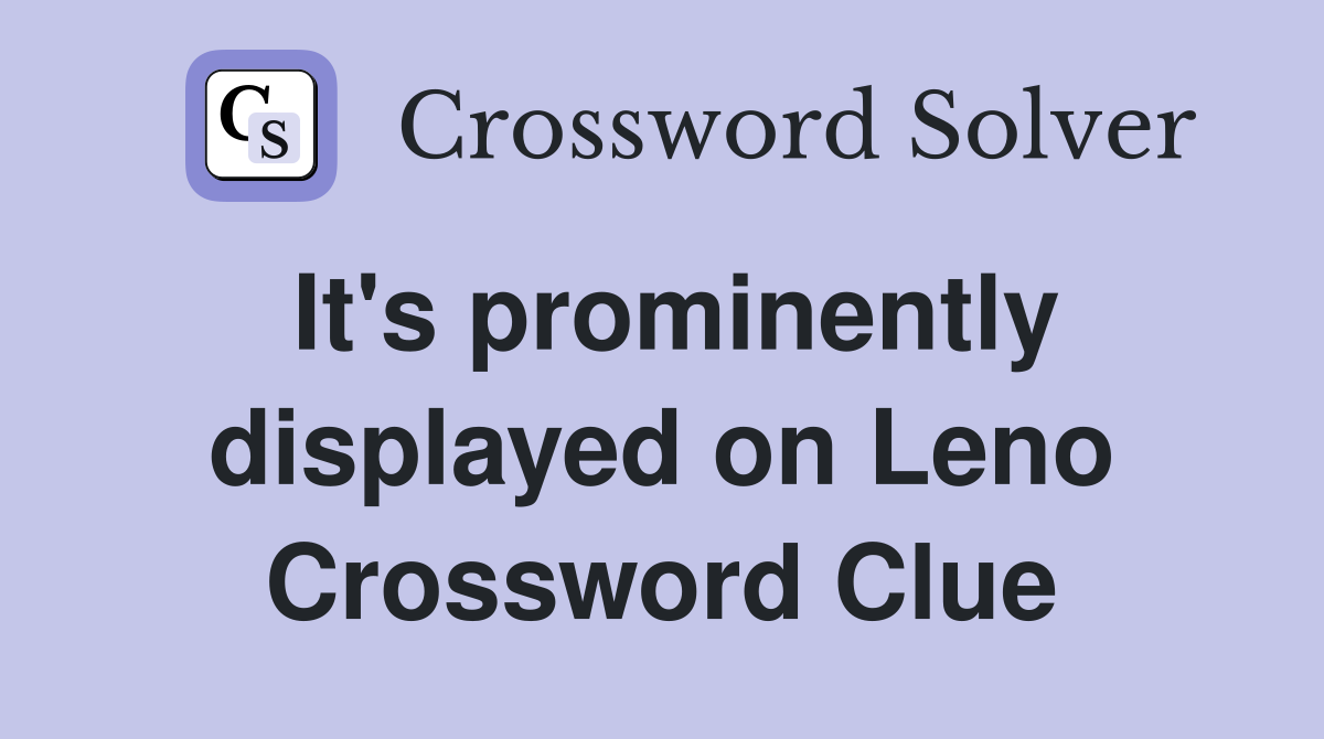 It's prominently displayed on Leno Crossword Clue
