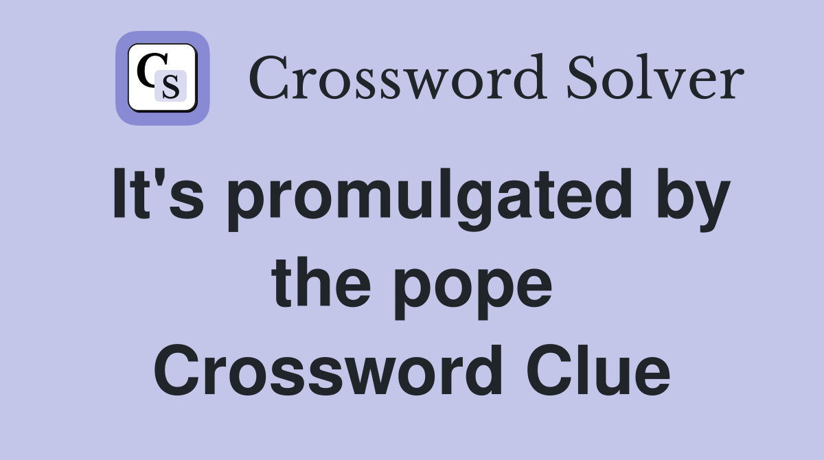 It's promulgated by the pope Crossword Clue