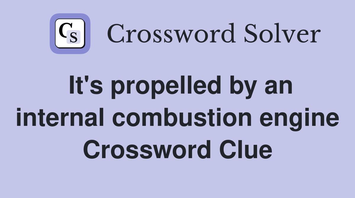 It's propelled by an internal combustion engine Crossword Clue