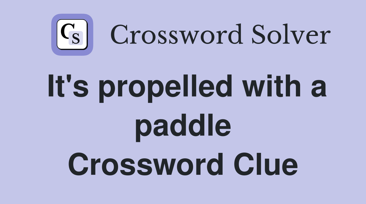 It's propelled with a paddle Crossword Clue