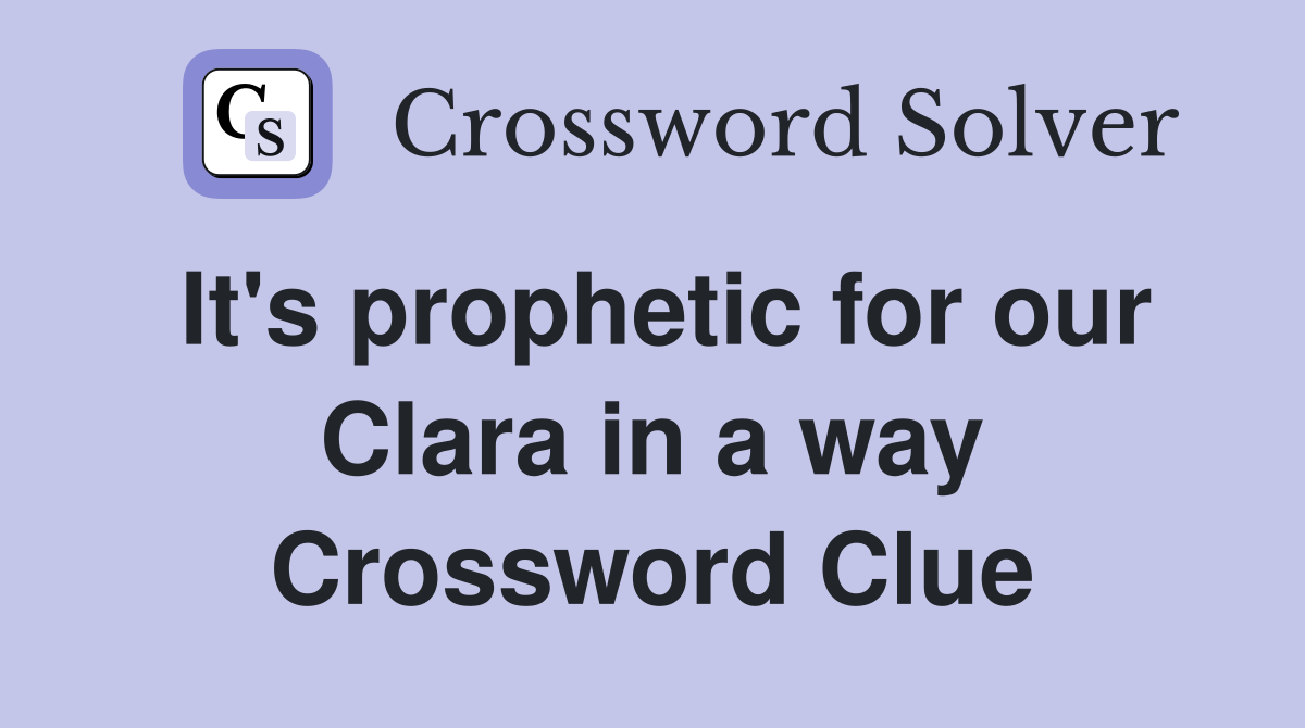 It's prophetic for our Clara in a way Crossword Clue